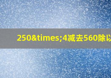 250×4减去560除以79