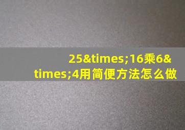 25×16乘6×4用简便方法怎么做