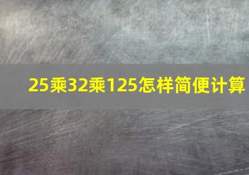 25乘32乘125怎样简便计算