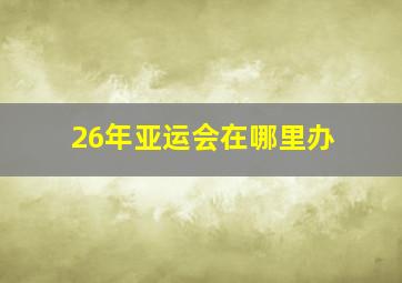 26年亚运会在哪里办