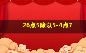 26点5除以5-4点7