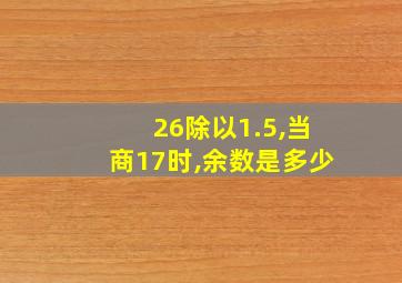 26除以1.5,当商17时,余数是多少