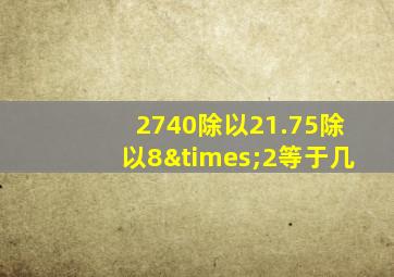 2740除以21.75除以8×2等于几