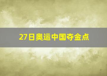 27日奥运中国夺金点