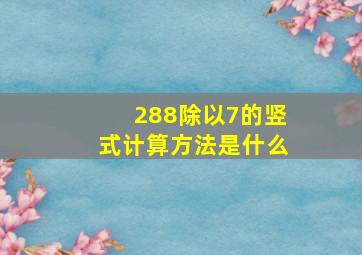 288除以7的竖式计算方法是什么