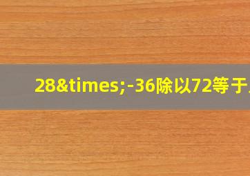 28×-36除以72等于几