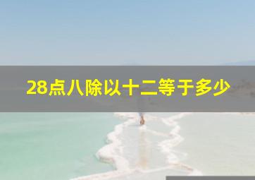 28点八除以十二等于多少