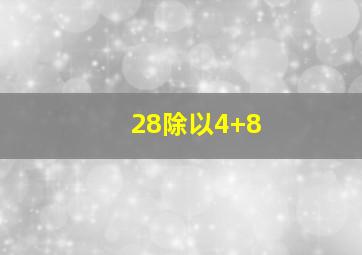 28除以4+8