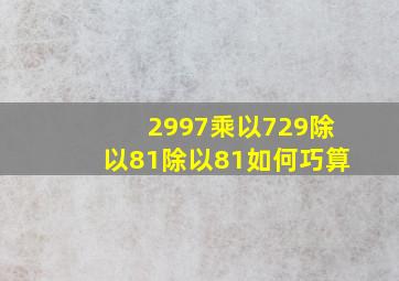 2997乘以729除以81除以81如何巧算