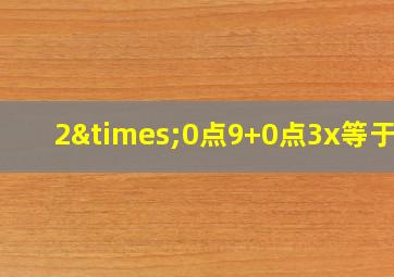 2×0点9+0点3x等于几