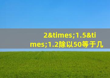 2×1.5×1.2除以50等于几