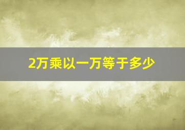 2万乘以一万等于多少