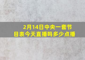 2月14日中央一套节目表今天直播吗多少点播