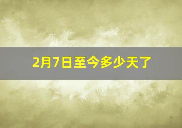 2月7日至今多少天了