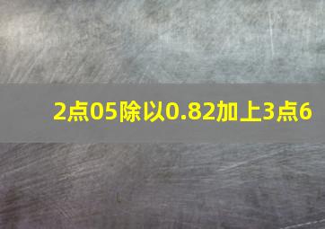 2点05除以0.82加上3点6