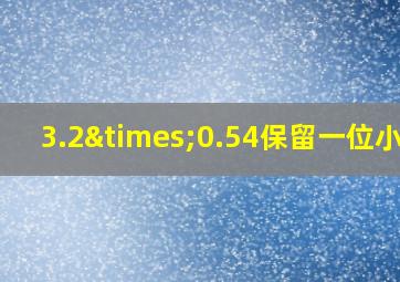 3.2×0.54保留一位小数