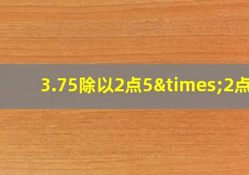 3.75除以2点5×2点5