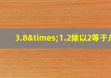 3.8×1.2除以2等于几