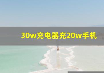 30w充电器充20w手机