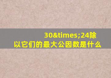 30×24除以它们的最大公因数是什么