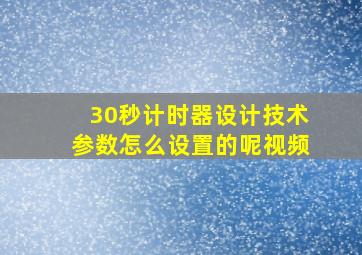 30秒计时器设计技术参数怎么设置的呢视频