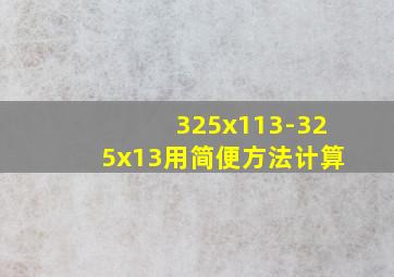 325x113-325x13用简便方法计算