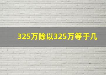 325万除以325万等于几