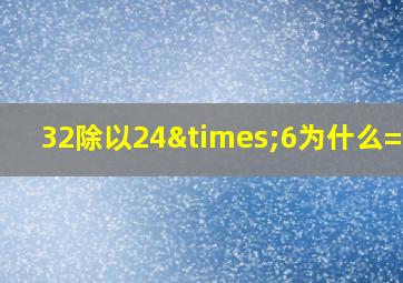 32除以24×6为什么=8呢