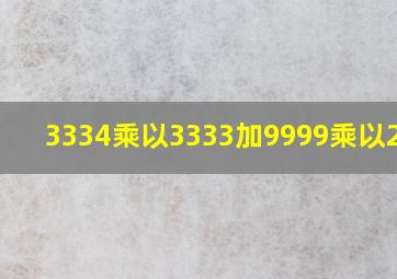 3334乘以3333加9999乘以2222