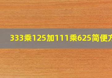 333乘125加111乘625简便方法