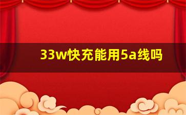 33w快充能用5a线吗