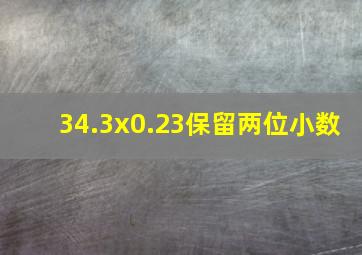 34.3x0.23保留两位小数