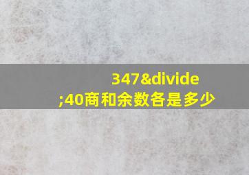 347÷40商和余数各是多少