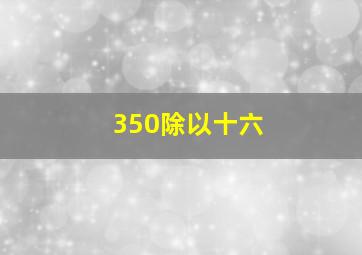 350除以十六