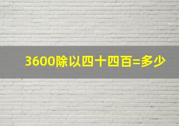 3600除以四十四百=多少