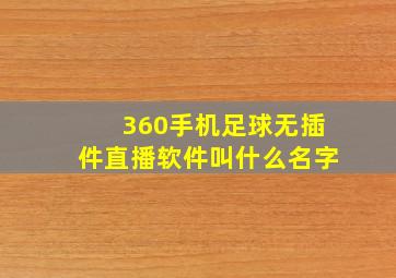 360手机足球无插件直播软件叫什么名字