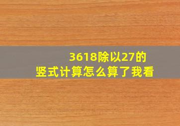 3618除以27的竖式计算怎么算了我看