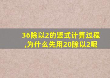 36除以2的竖式计算过程,为什么先用20除以2呢