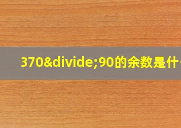 370÷90的余数是什么