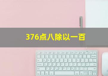 376点八除以一百