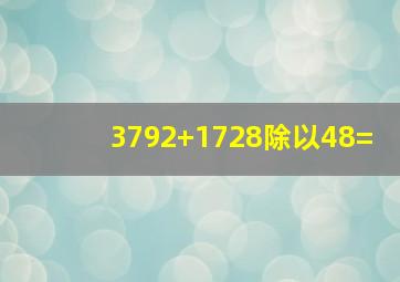 3792+1728除以48=