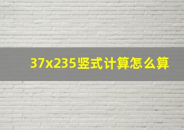 37x235竖式计算怎么算