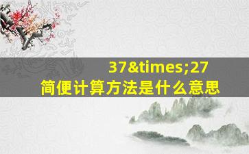 37×27简便计算方法是什么意思