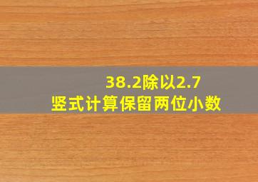 38.2除以2.7竖式计算保留两位小数