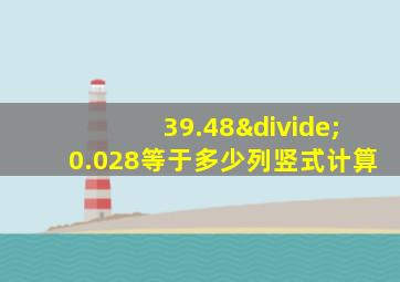 39.48÷0.028等于多少列竖式计算