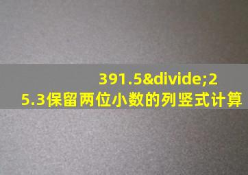 391.5÷25.3保留两位小数的列竖式计算