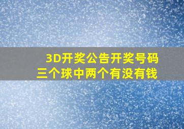 3D开奖公告开奖号码三个球中两个有没有钱