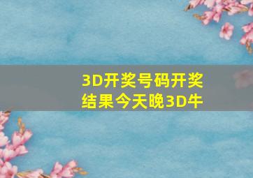 3D开奖号码开奖结果今天晚3D牛