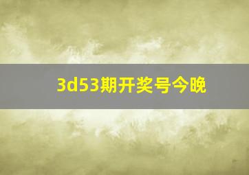 3d53期开奖号今晚