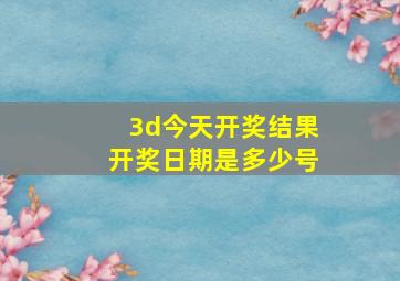 3d今天开奖结果开奖日期是多少号